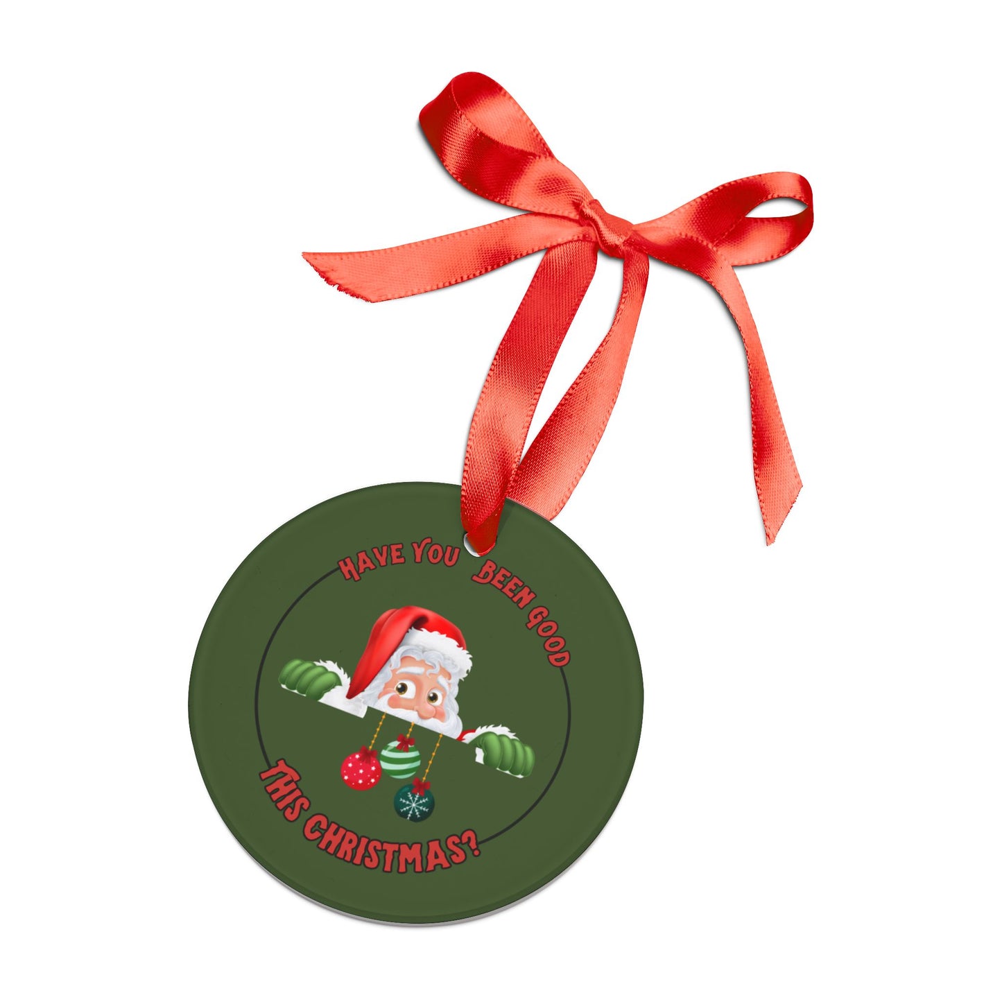 "Have You Been Good This Christmas?" Green Acrylic Round Ornament with Ribbon