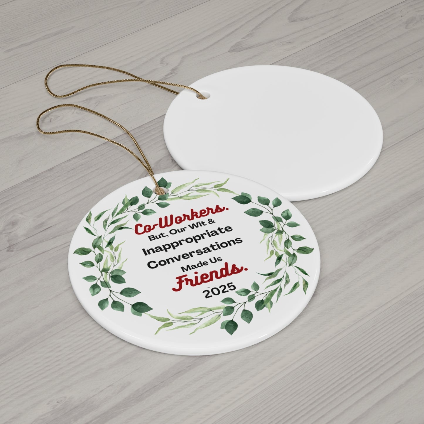 "Coworkers-Friends,-2025 Round Ceramic Ornament, So They Know EVERY Christmas, Just How Important They Are !