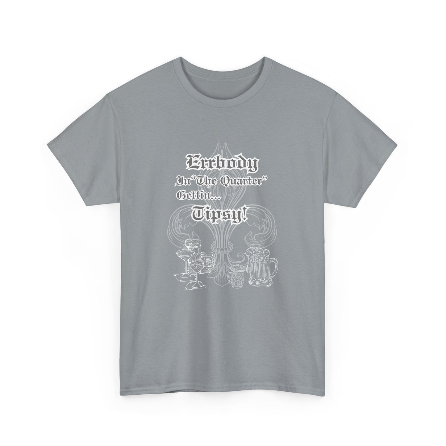 "Err Body In The Quarter Gettin Tipsy" White Text-Drinkware Des, Unisex Heavy Cotton Tee