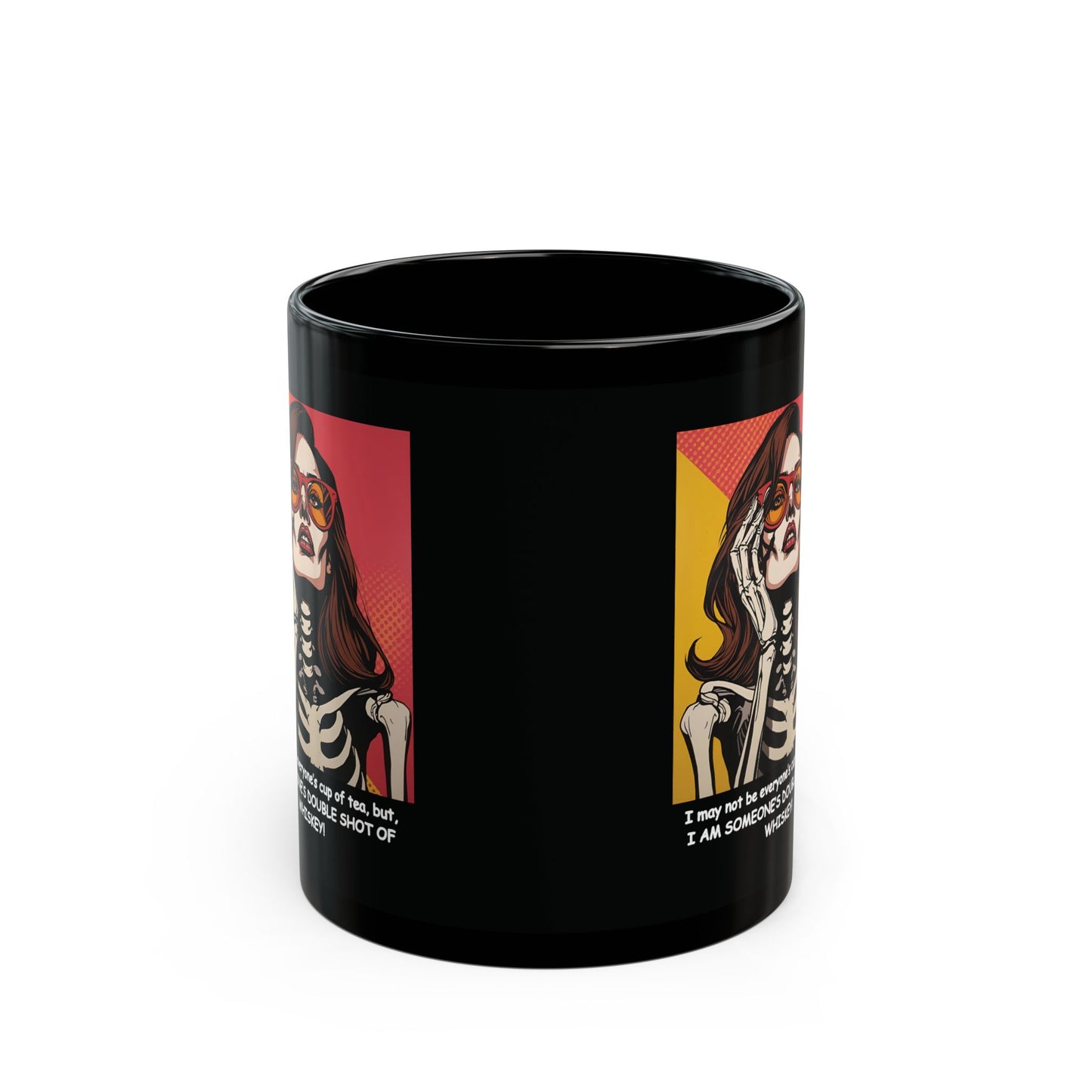 "I may not be everyone's cup of tea, but, I AM SOMEONE'S DOUBLE SHOT OF WHISKEY!" Our Pop Art styled, Sassy Skeleton, Black Coffee Mug!