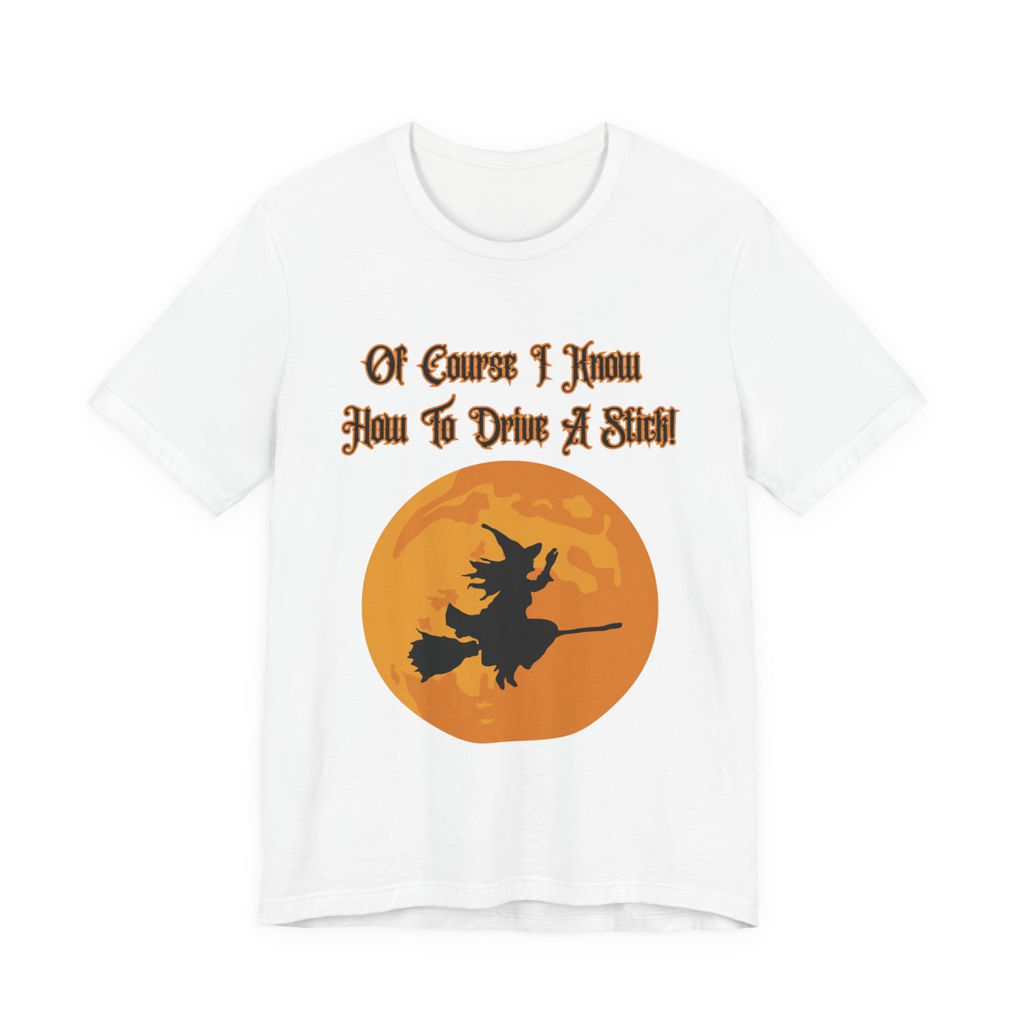 "Of Course I Can Drive A Stick" Clever Halloween Witch, Unisex T-Shirt