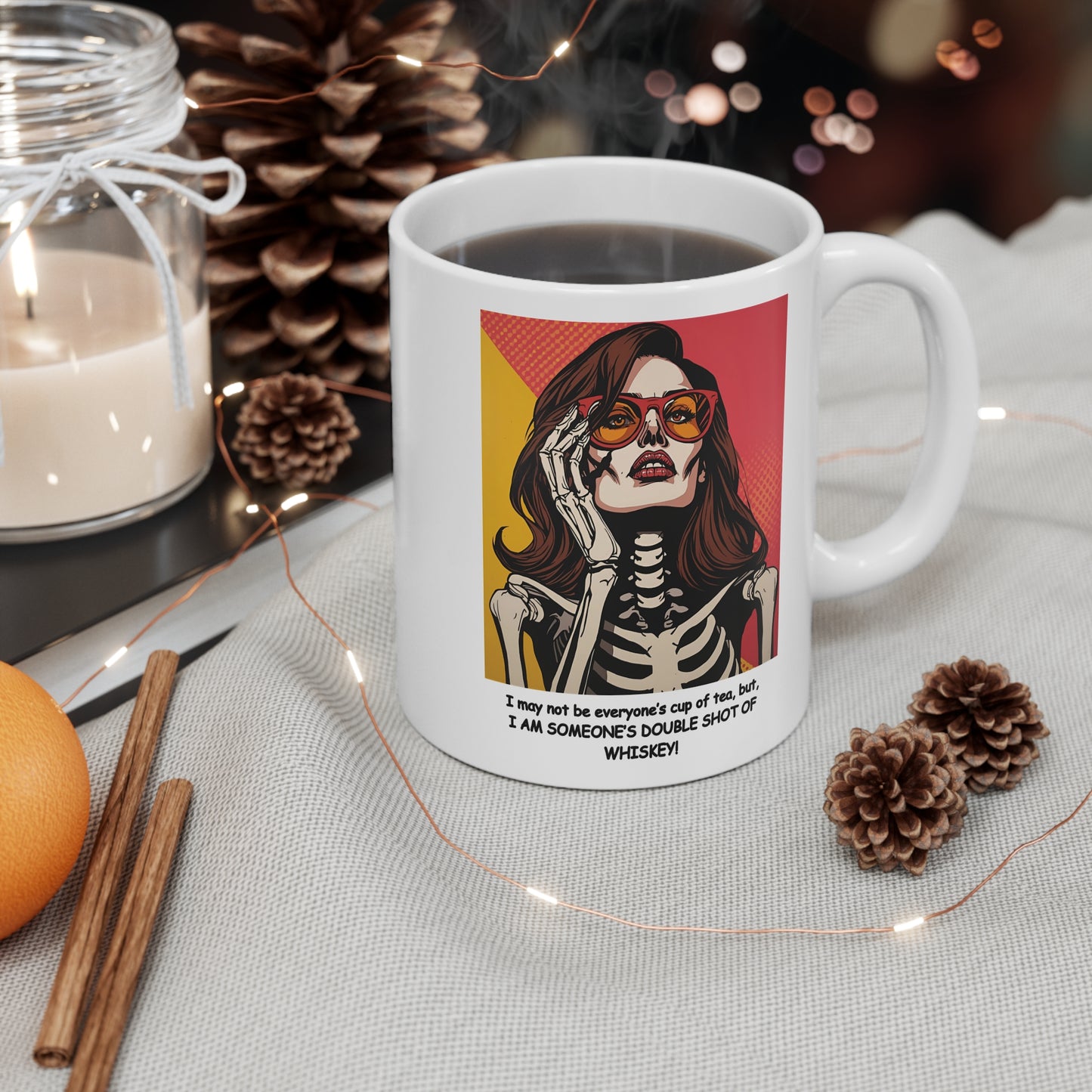 "I may not be everyone's cup of tea, but, I AM SOMEONE'S DOUBLE SHOT OF WHISKEY!" "Female Skeleton-Light Beauty", White Ceramic 11 oz Mug - Perfect Gift for Coffee/Tea Lovers