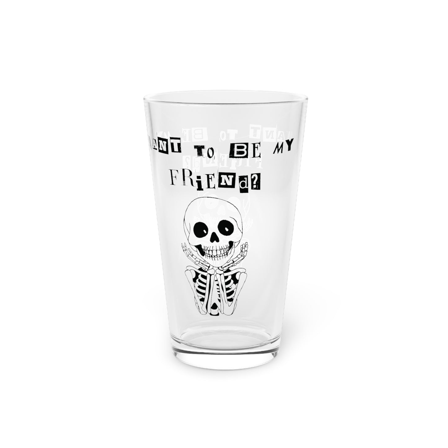 "Want To Be My Friend?", Smiling Skeleton, 16oz  Pint Glass. Perfect for Parties or Gifts!