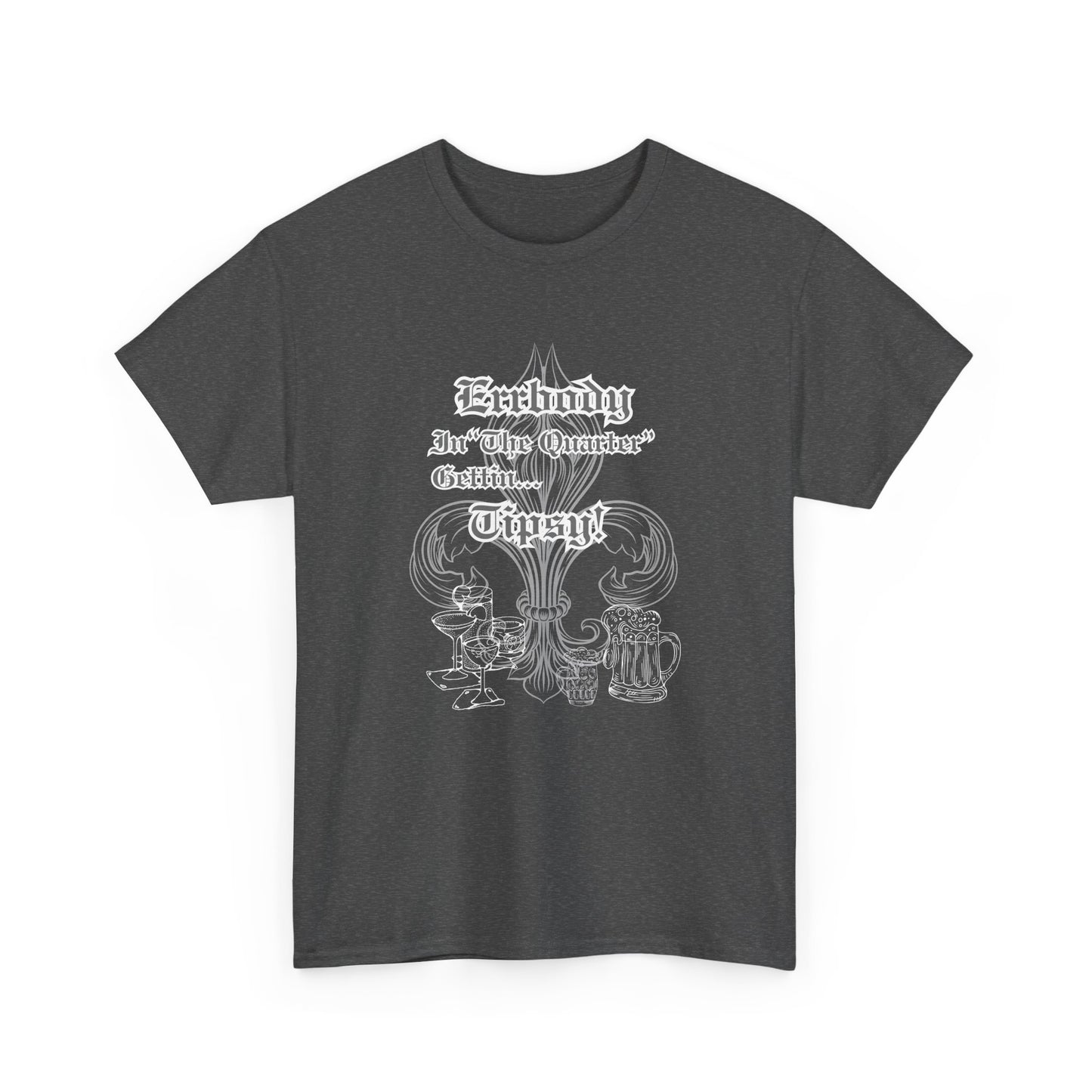 "Err Body In The Quarter Gettin Tipsy" White Text-Drinkware Des, Unisex Heavy Cotton Tee
