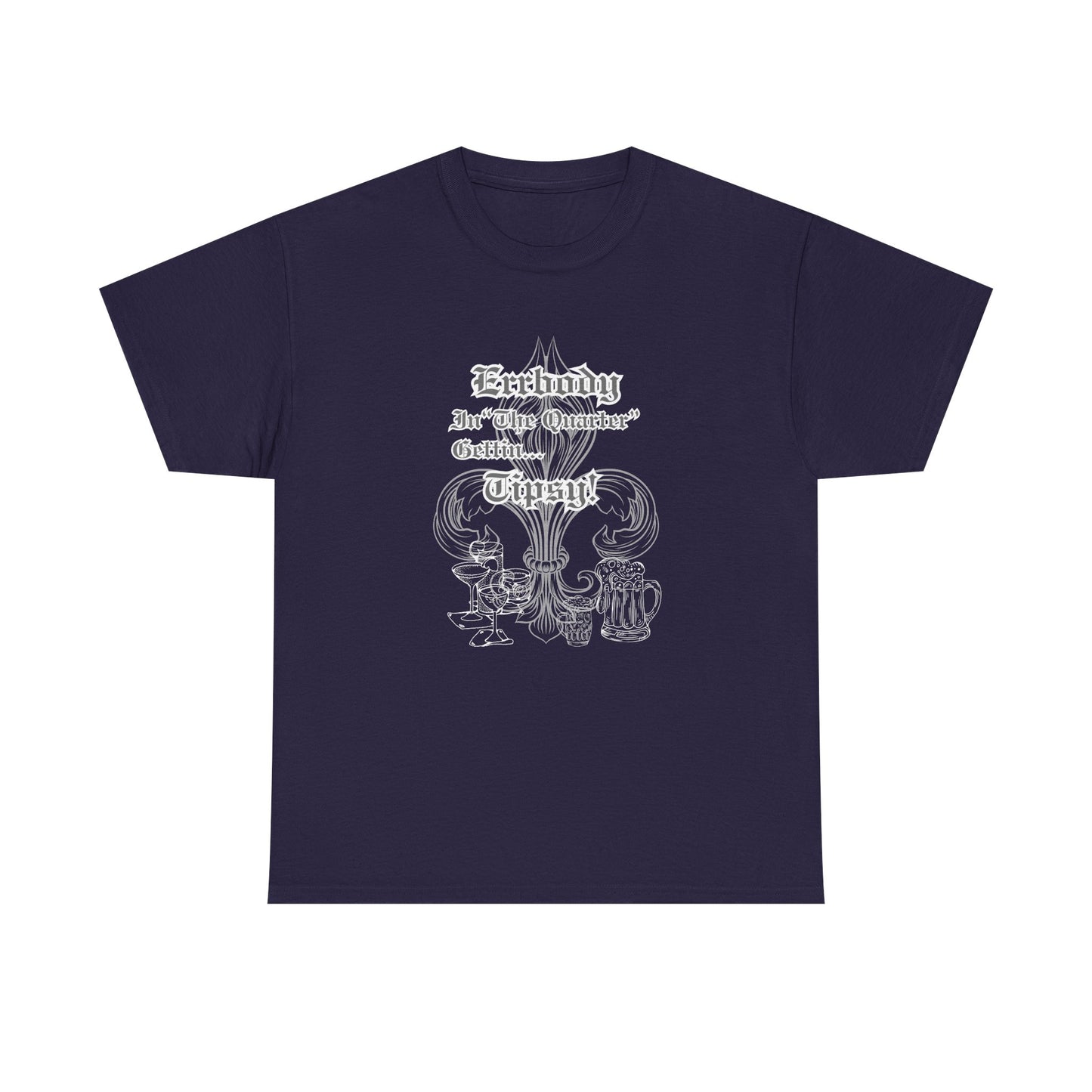 "Err Body In The Quarter Gettin' Tipsy",  Unisex Heavy Cotton Tee With White Text & Graphic.