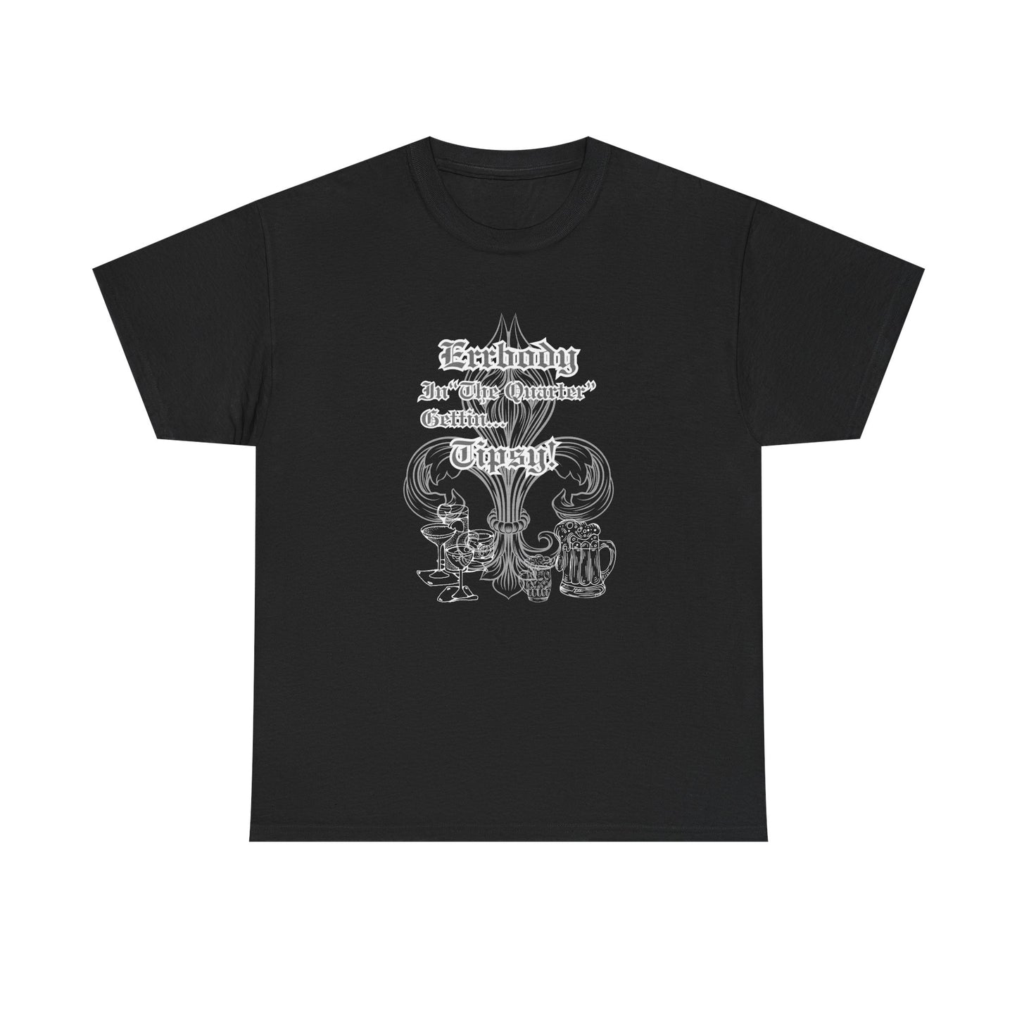 "Err Body In The Quarter Gettin' Tipsy",  Unisex Heavy Cotton Tee With White Text & Graphic.