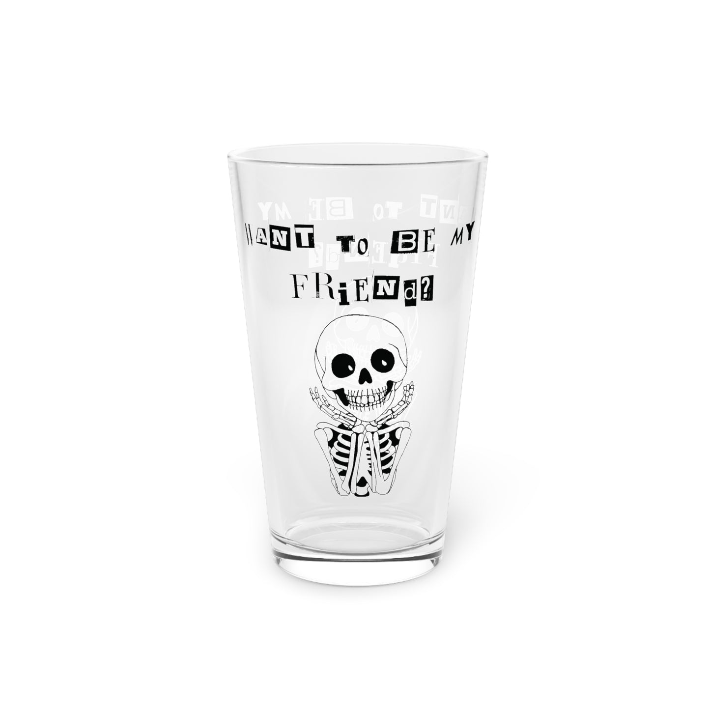 "Want To Be My Friend?", Smiling Skeleton, 16oz  Pint Glass. Perfect for Parties or Gifts!