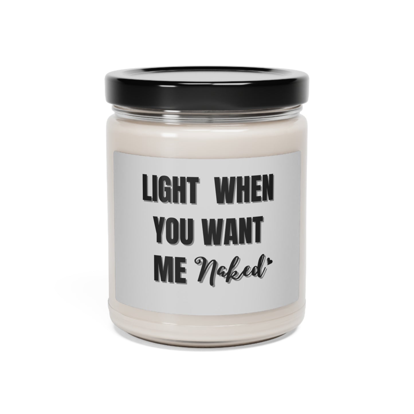 "Light When You Want Me Naked"  Gray Label Design with Heart, 9 oz Scented Soy Candle