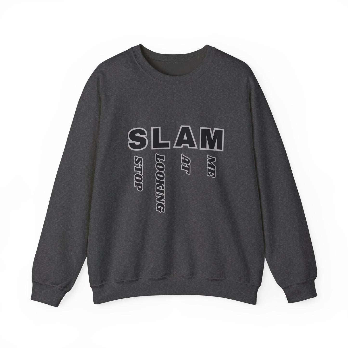 "SLAM" Stop Looking At Me,Trendy Unisex Crewneck Sweatshirt.  Wear this and they definitely will be looking!