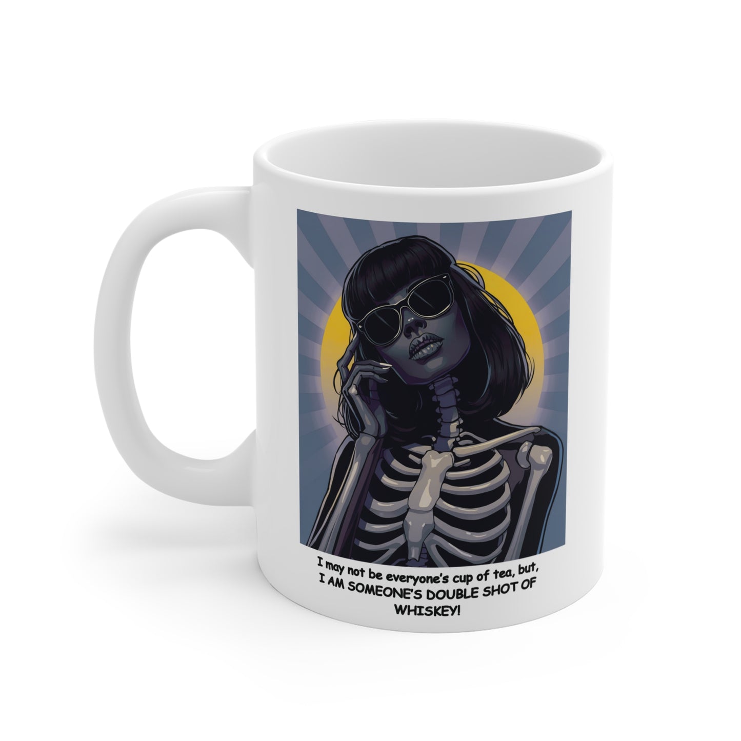 "I may not be your cup of tea, but, I AM SOMEONE'S DOUBLE SHOT OF WHISKEY!" Pop Art Style Female Skeleton-"Dark Beauty" White Ceramic Mug. A Great Halloween or Dia De Los Muertos Gift !