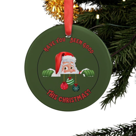 "Have You Been Good This Christmas?" Green Acrylic Round Ornament with Ribbon