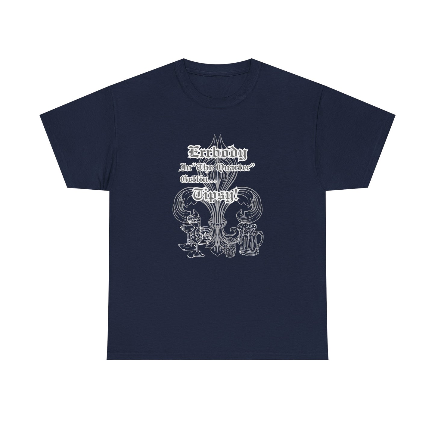 "Err Body In The Quarter Gettin' Tipsy",  Unisex Heavy Cotton Tee With White Text & Graphic.