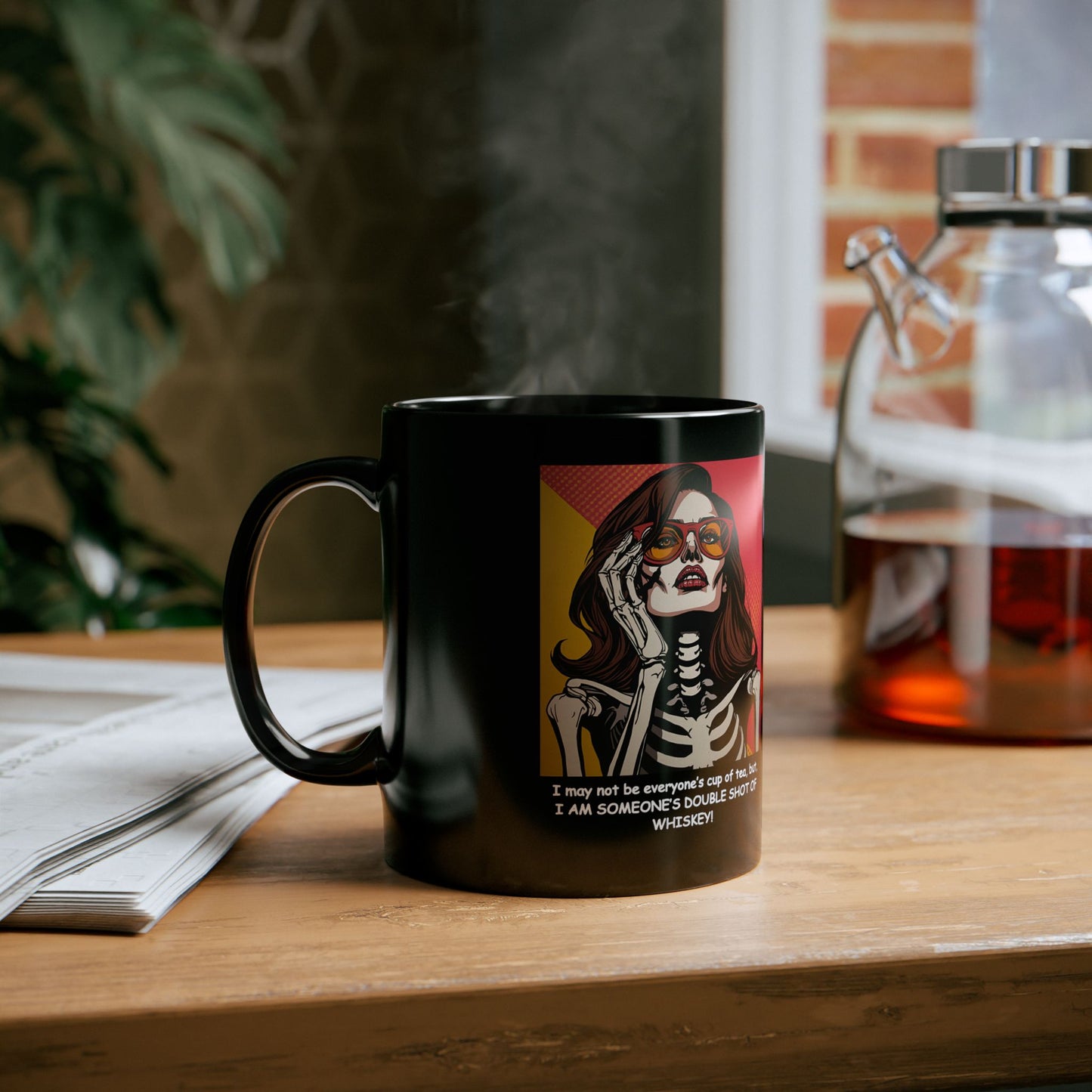 "I may not be everyone's cup of tea, but, I AM SOMEONE'S DOUBLE SHOT OF WHISKEY!"  Our Pop Art styled, Sassy Skeleton, Black Coffee Mug!