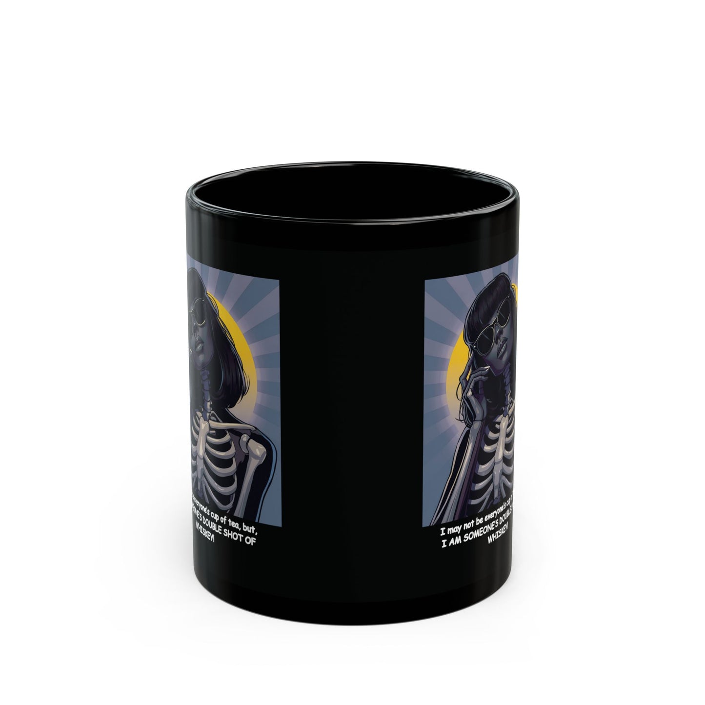 "I may not be your cup of tea, but, I AM SOMEONE'S DOUBLE SHOT OF WHISKEY!"  Female Skeleton-Dark Beauty" White Ceramic Mug, A Great Halloween or Dia De Los Muertos Gift !