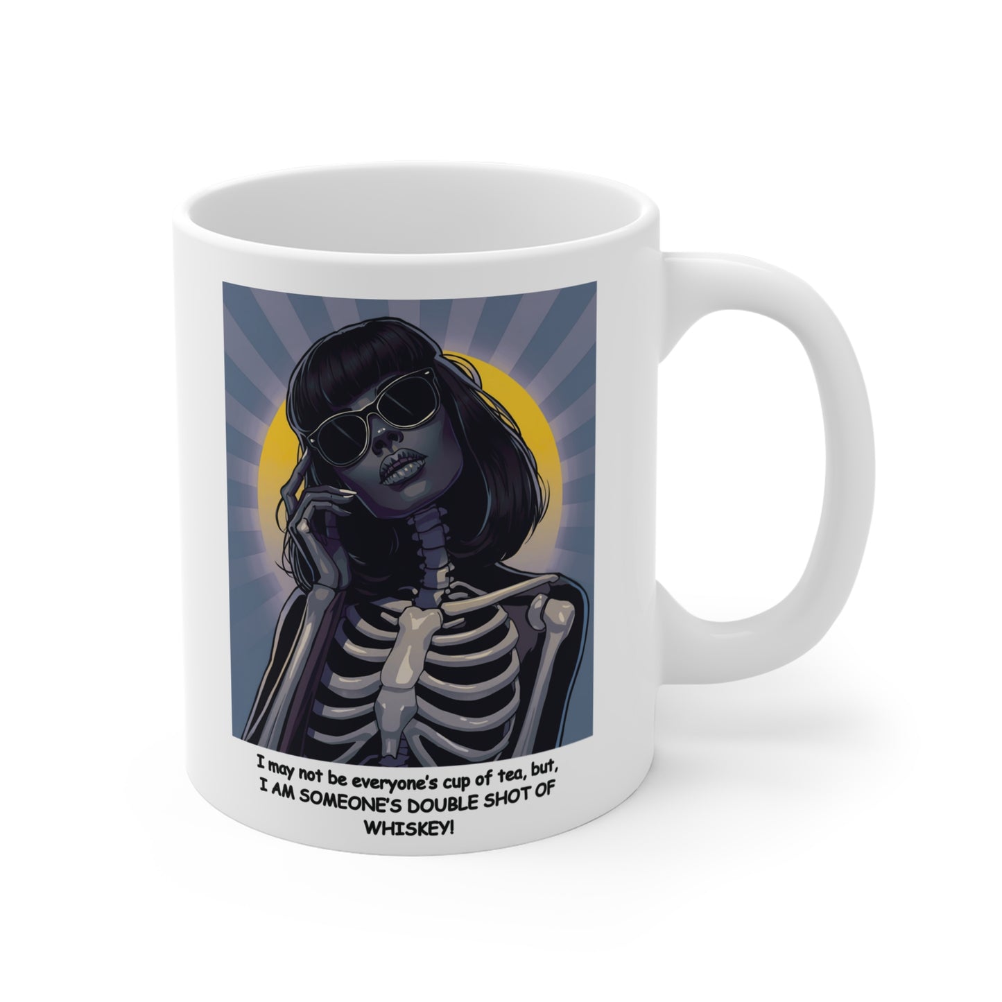 "I may not be your cup of tea, but, I AM SOMEONE'S DOUBLE SHOT OF WHISKEY!" Pop Art Style Female Skeleton-"Dark Beauty" White Ceramic Mug. A Great Halloween or Dia De Los Muertos Gift !