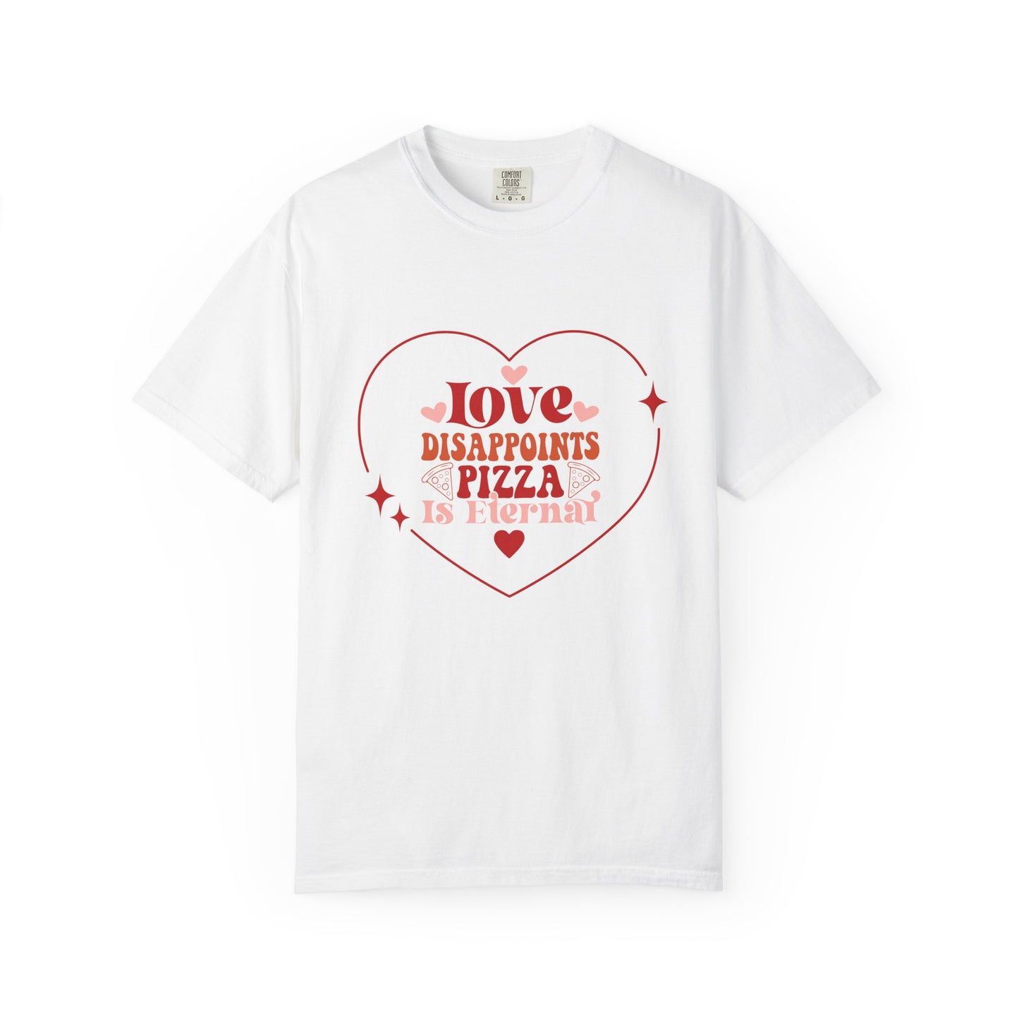 Unisex T-Shirt, "Love Disappoints, Pizza Is Eternal" A Humorous Take On Valentines Day!