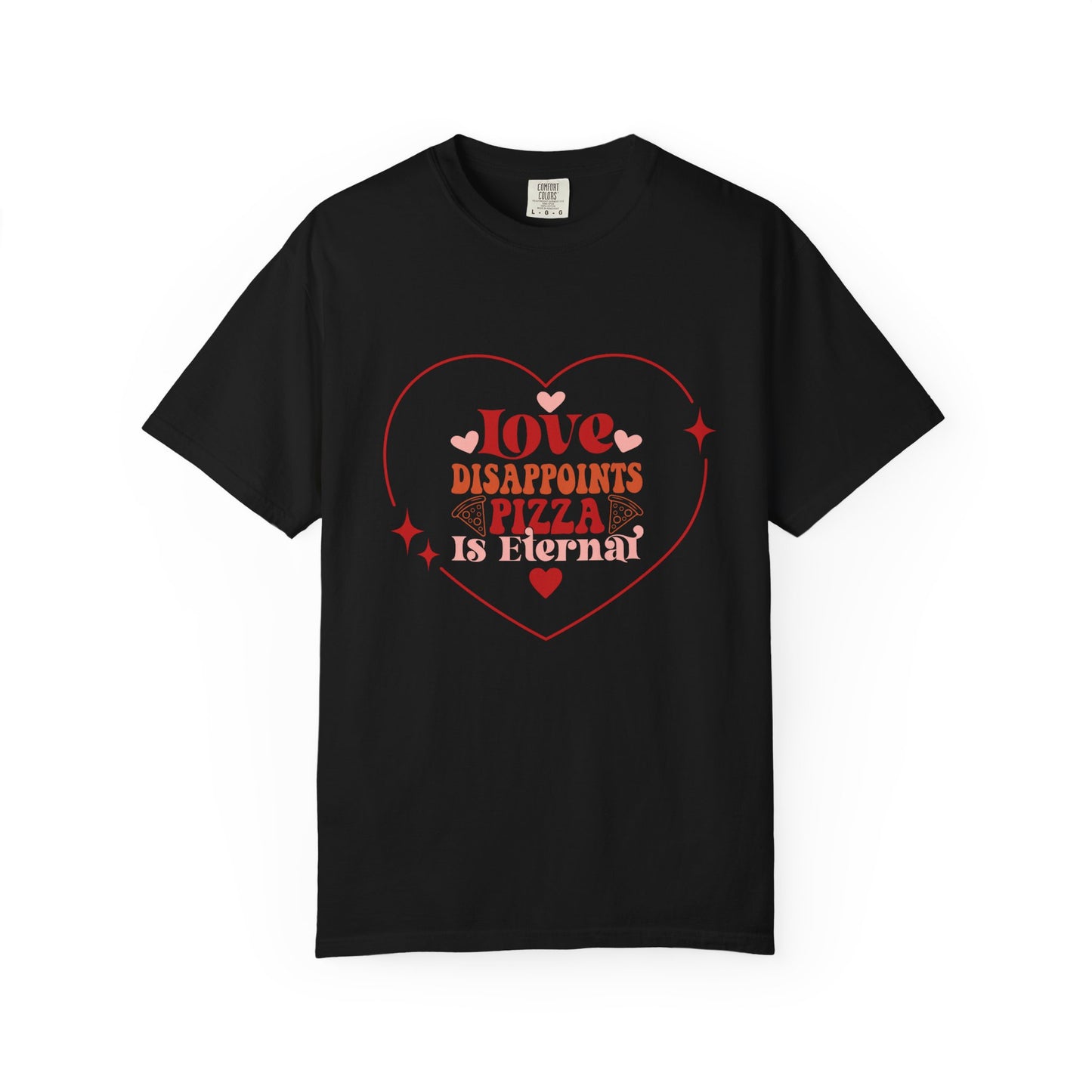 Unisex T-Shirt, "Love Disappoints, Pizza Is Eternal" A Humorous Take On Valentines Day!