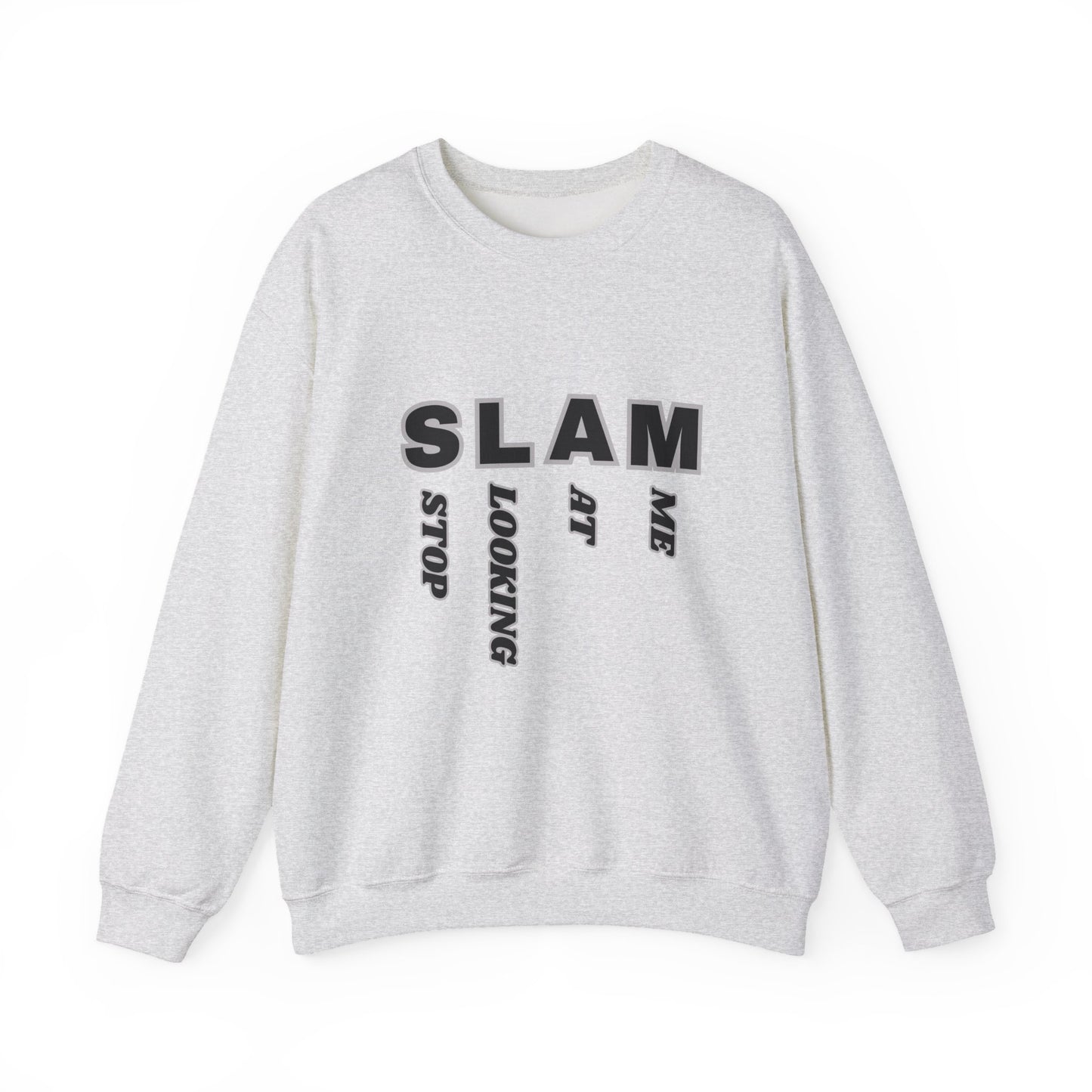 "SLAM" Stop Looking At Me,Trendy Unisex Crewneck Sweatshirt.  Wear this and they definitely will be looking!