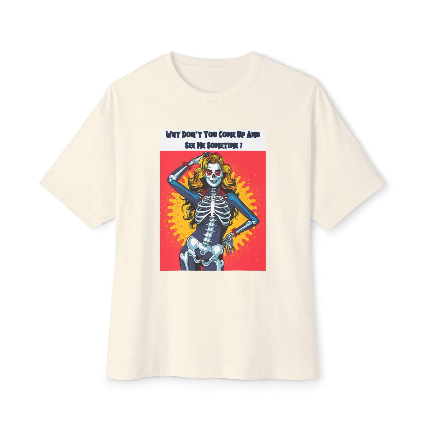 "Why Don't You Come Up And See Me Sometime", Fun Pop Art Graphic Oversized Unisex Tee!  Great for Halloween.