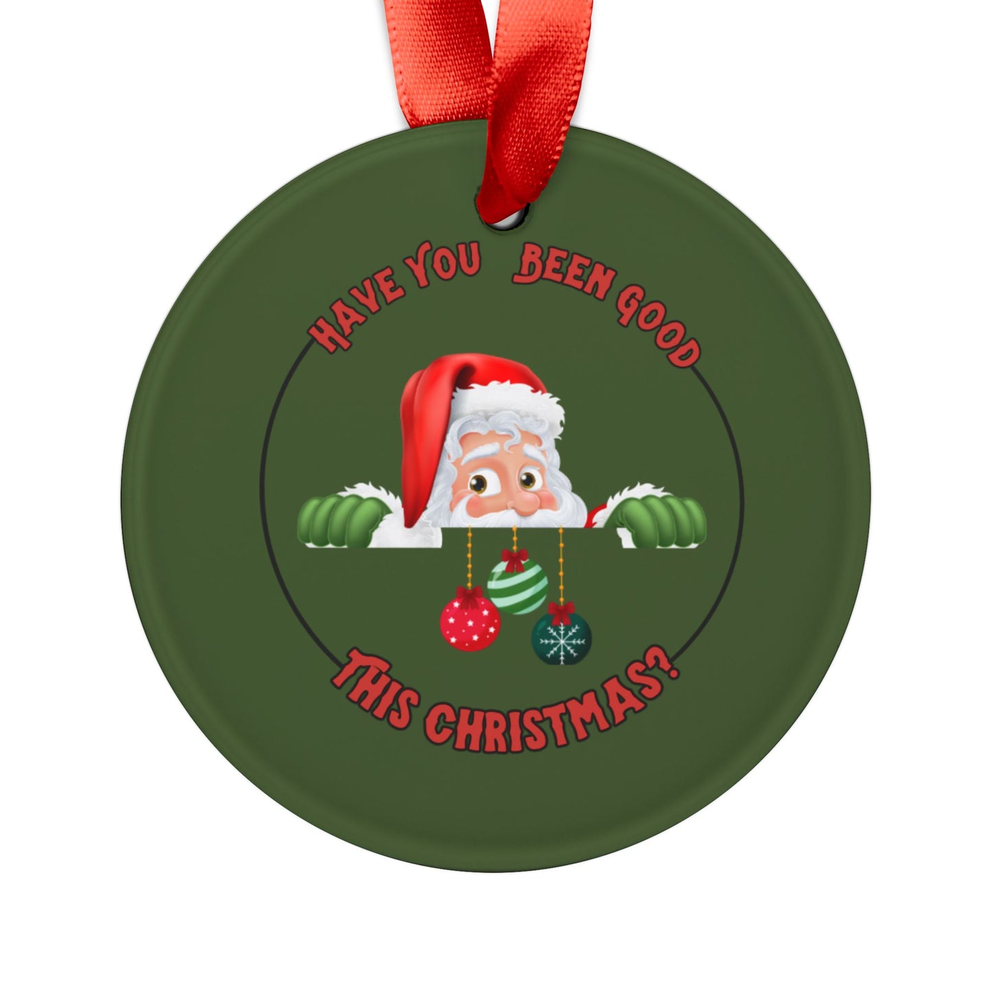 "Have You Been Good This Christmas?" Green Acrylic Round Ornament with Ribbon