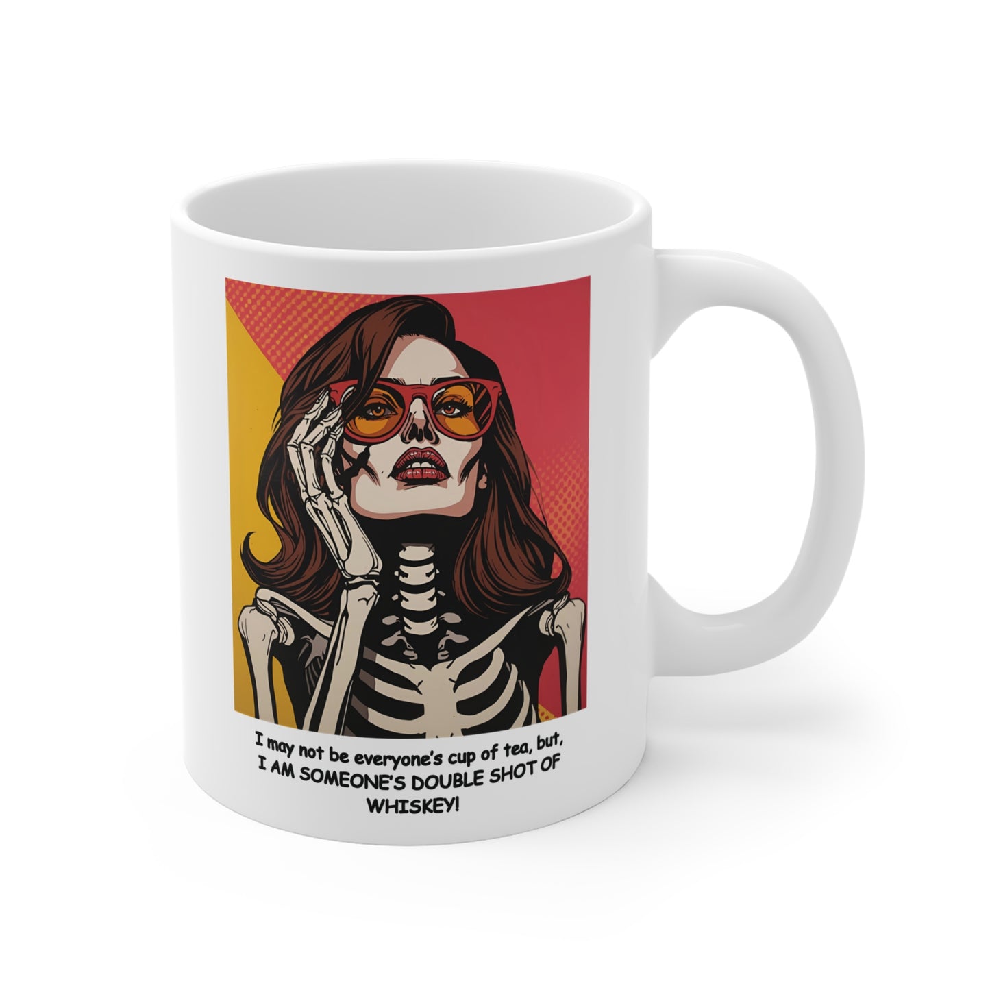 "I may not be everyone's cup of tea, but, I AM SOMEONE'S DOUBLE SHOT OF WHISKEY!"  "Female Skeleton-Light Beauty",  White Ceramic  11 oz Mug - Perfect Gift for Coffee/Tea Lovers