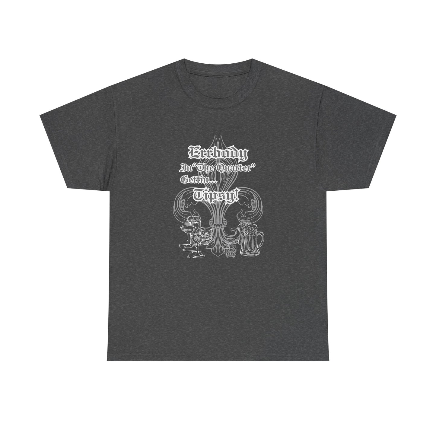 "Err Body In The Quarter Gettin' Tipsy",  Unisex Heavy Cotton Tee With White Text & Graphic.