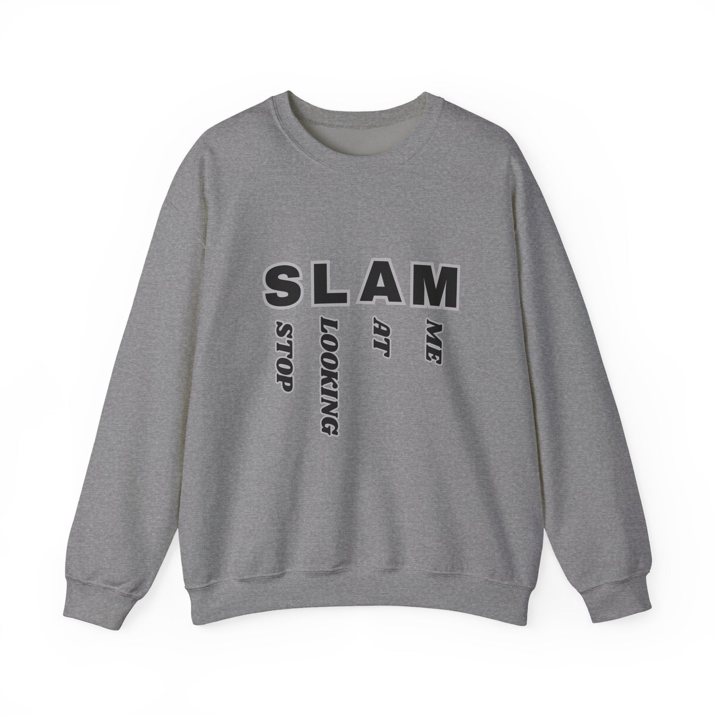 "SLAM" Stop Looking At Me,Trendy Unisex Crewneck Sweatshirt.  Wear this and they definitely will be looking!