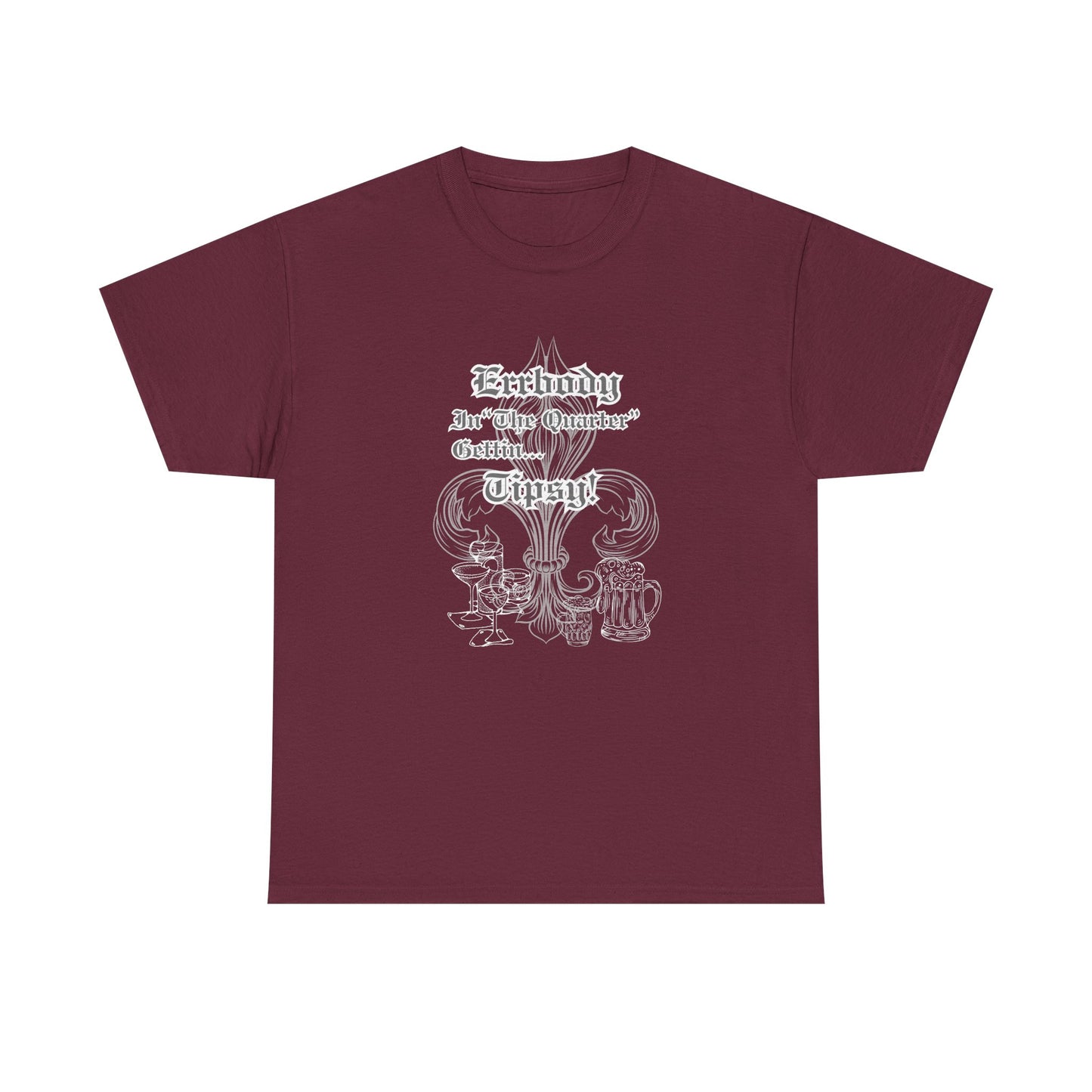 "Err Body In The Quarter Gettin' Tipsy",  Unisex Heavy Cotton Tee With White Text & Graphic.